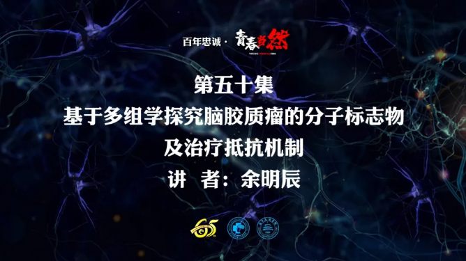 百年忠诚·青春当然 第五十集 基于多组学探究脑胶质瘤的分子标志物和治疗抵抗机制